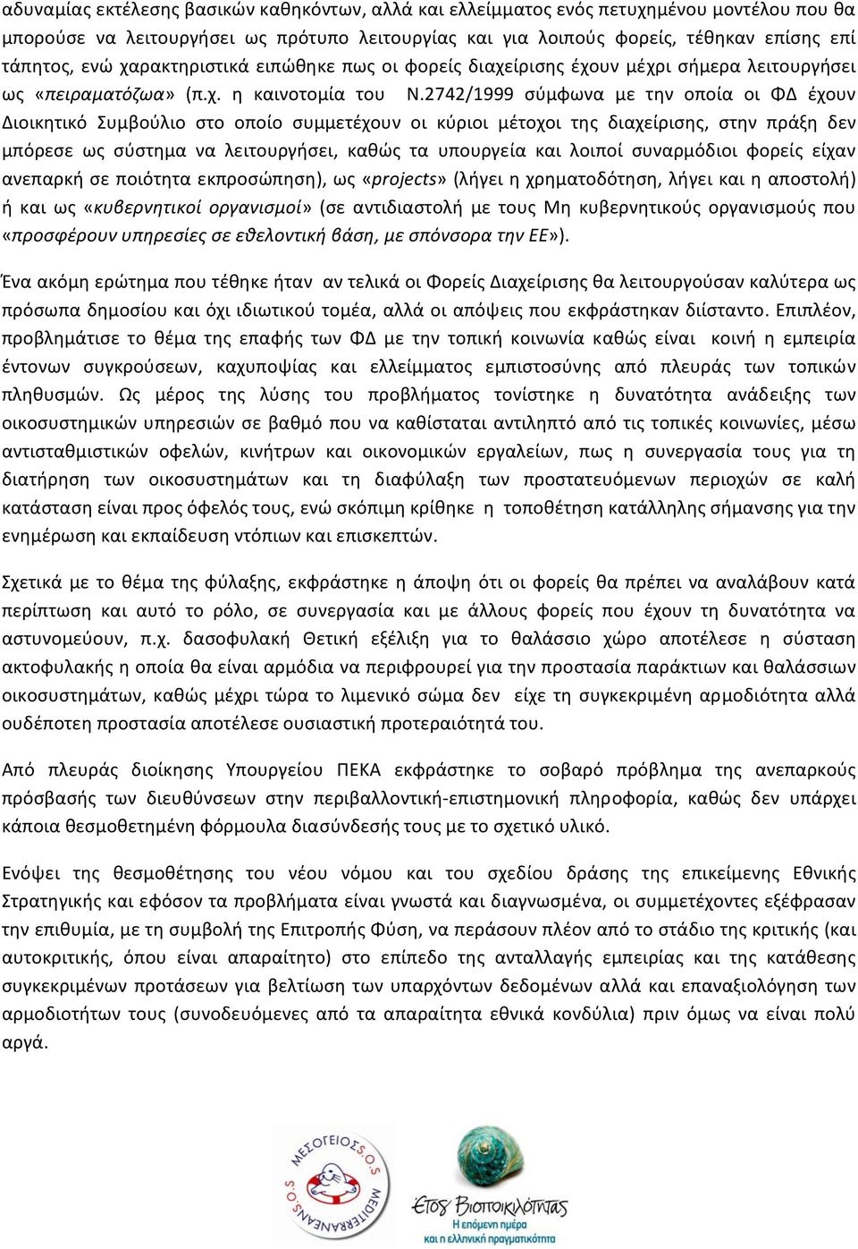 2742/1999 σύμφωνα με την οποία οι ΦΔ έχουν Διοικητικό Συμβούλιο στο οποίο συμμετέχουν οι κύριοι μέτοχοι της διαχείρισης, στην πράξη δεν μπόρεσε ως σύστημα να λειτουργήσει, καθώς τα υπουργεία και