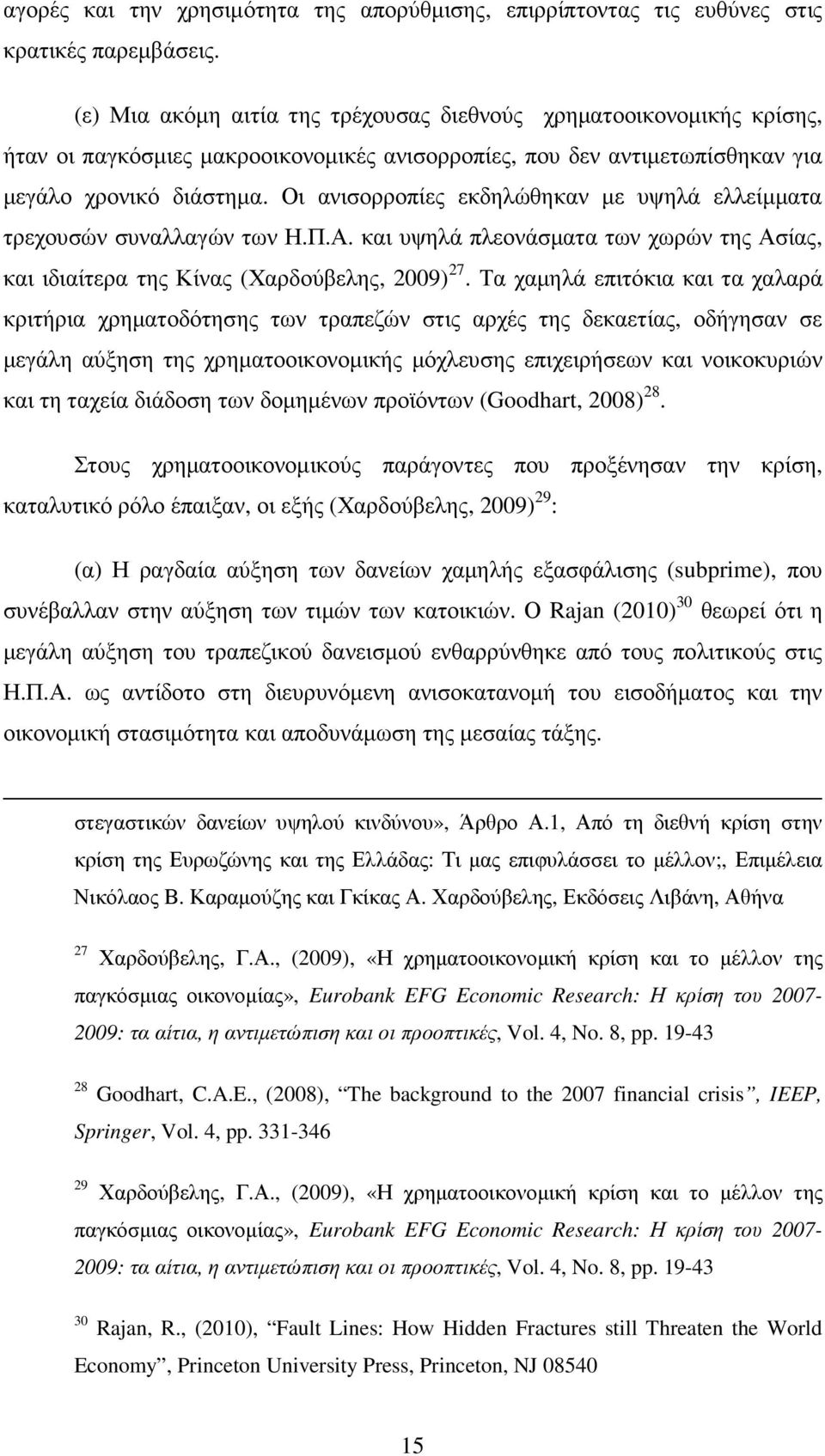 Οι ανισορροπίες εκδηλώθηκαν µε υψηλά ελλείµµατα τρεχουσών συναλλαγών των Η.Π.Α. και υψηλά πλεονάσµατα των χωρών της Ασίας, και ιδιαίτερα της Κίνας (Χαρδούβελης, 2009) 27.