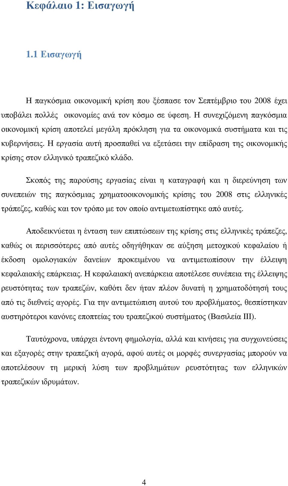 Η εργασία αυτή προσπαθεί να εξετάσει την επίδραση της οικονοµικής κρίσης στον ελληνικό τραπεζικό κλάδο.