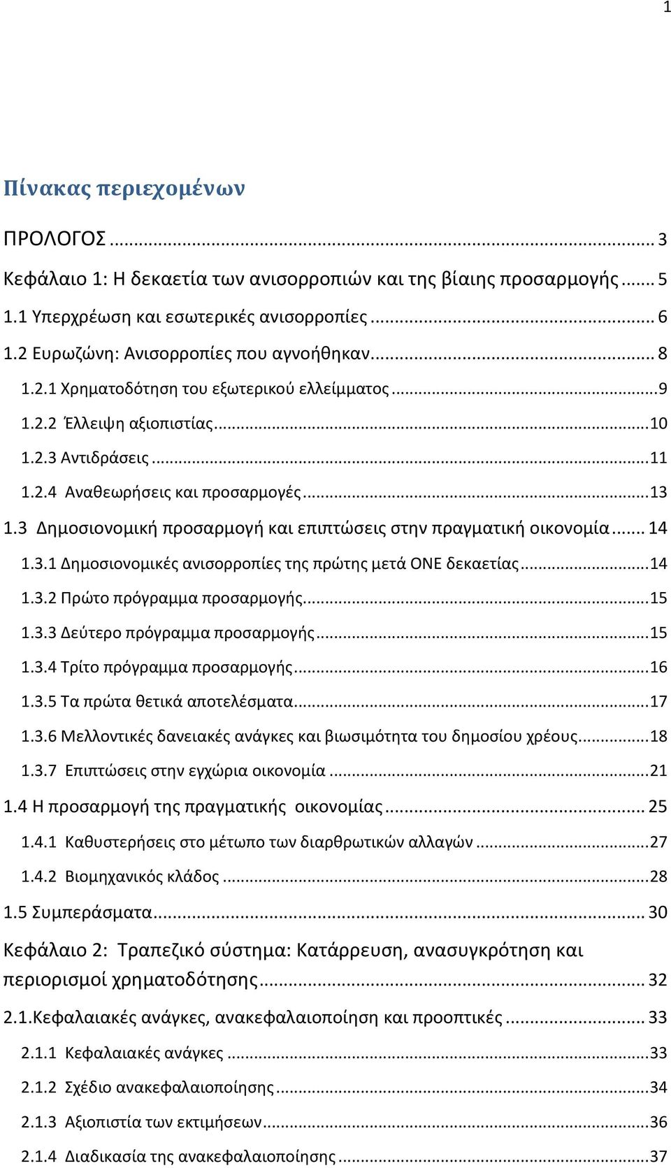 3 Δημοσιονομική προσαρμογή και επιπτώσεις στην πραγματική οικονομία... 14 1.3.1 Δημοσιονομικές ανισορροπίες της πρώτης μετά ΟΝΕ δεκαετίας... 14 1.3.2 Πρώτο πρόγραμμα προσαρμογής... 15 1.3.3 Δεύτερο πρόγραμμα προσαρμογής.