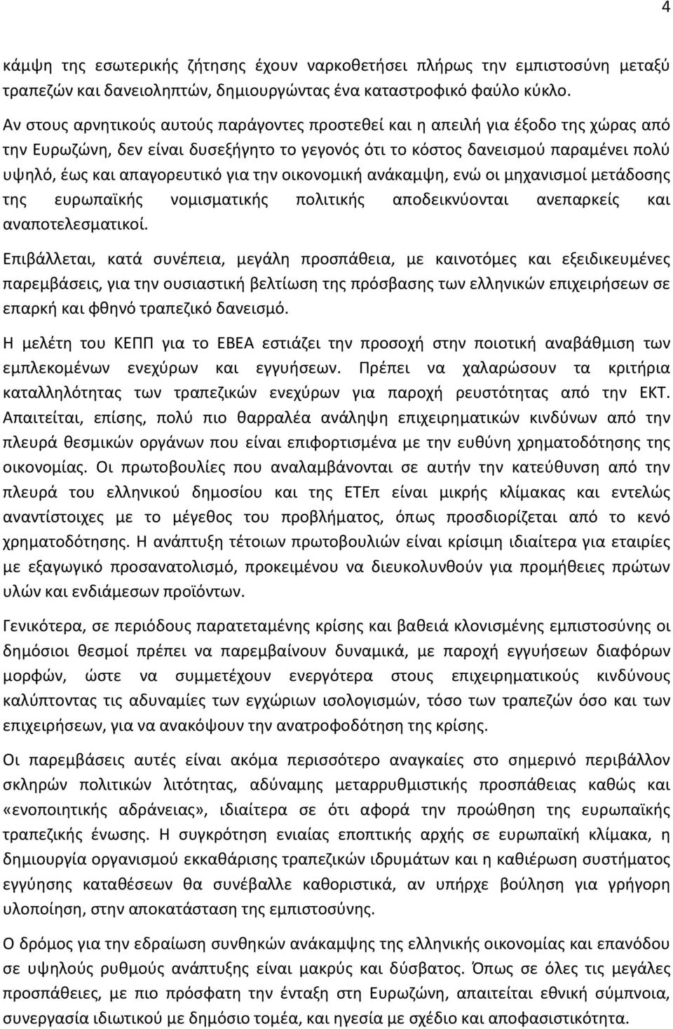 για την οικονομική ανάκαμψη, ενώ οι μηχανισμοί μετάδοσης της ευρωπαϊκής νομισματικής πολιτικής αποδεικνύονται ανεπαρκείς και αναποτελεσματικοί.