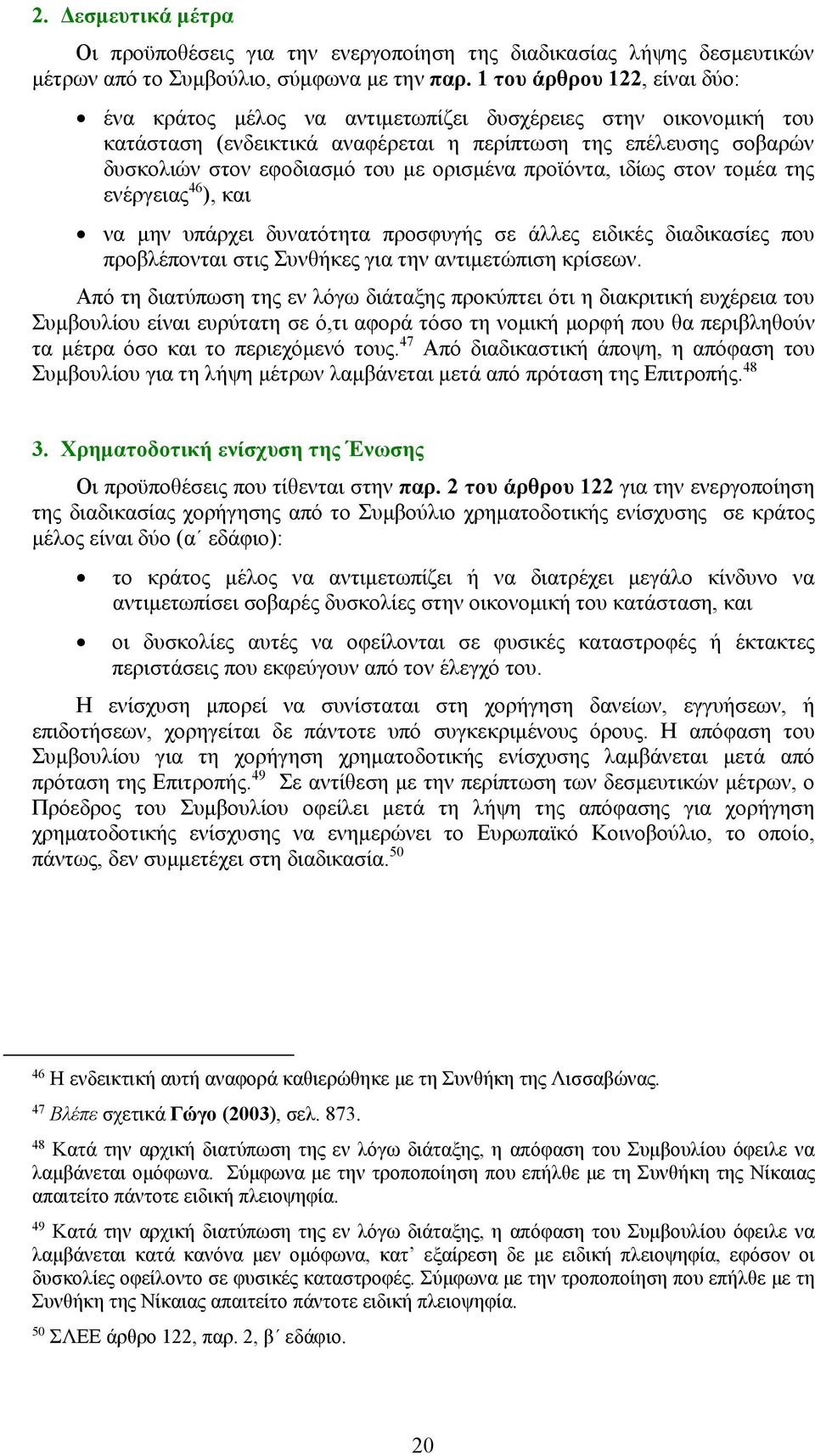 ορισμένα προϊόντα, ιδίως στον τομέα της ενέργειας 46 ), και να μην υπάρχει δυνατότητα προσφυγής σε άλλες ειδικές διαδικασίες που προβλέπονται στις Συνθήκες για την αντιμετώπιση κρίσεων.