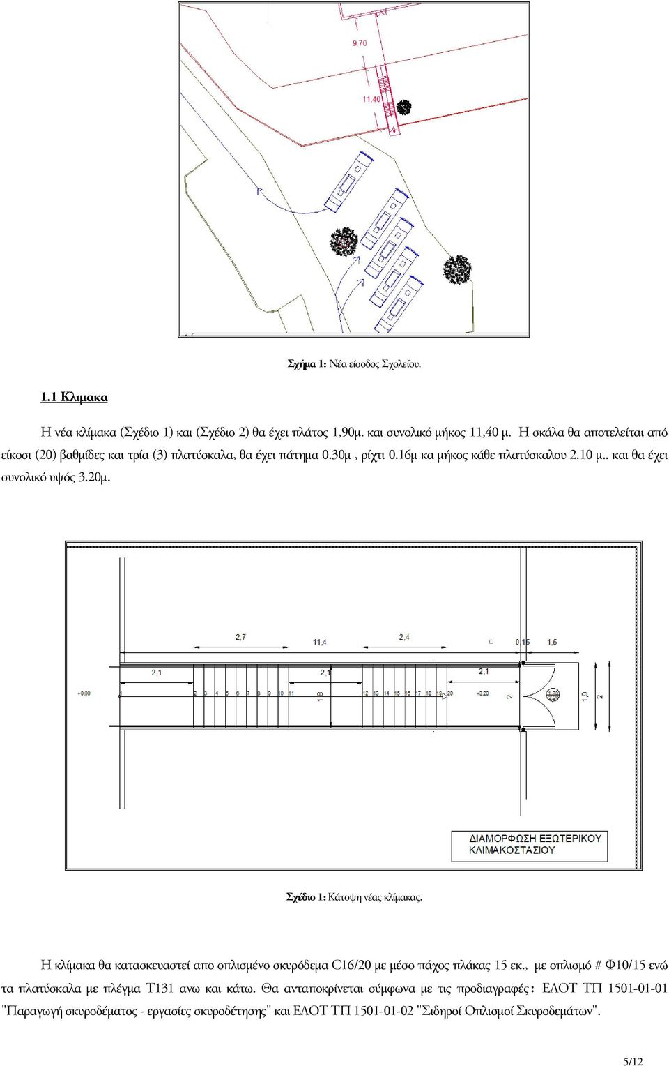 . και θα έχει συνολικό υψός 3.20μ. Σχέδιο 1: Κάτοψη νέας κλίμακας. Η κλίμακα θα κατασκευαστεί απο οπλισμένο σκυρόδεμα C16/20 με μέσο πάχος πλάκας 15 εκ.