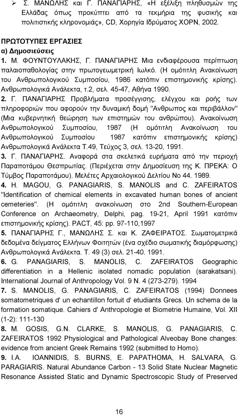 (Η ομότιτλη Ανακοίνωση του Ανθρωπολογικού Συμποσίου, 1986 κατόπιν επιστημονικής κρίσης). Ανθρωπολογικά Ανάλεκτα, τ.2, σελ. 45-47, Αθήνα 1990. 2. Γ.