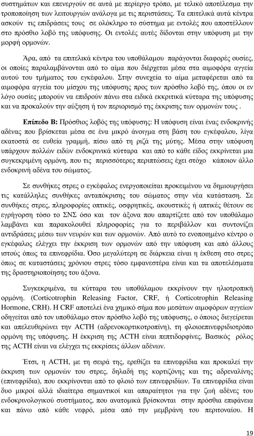 Άρα, από τα επιτελικά κέντρα του υποθάλαµου παράγονται διαφορές ουσίες, οι οποίες παραλαµβάνονται από το αίµα που διέρχεται µέσα στα αιµοφόρα αγγεία αυτού του τµήµατος του εγκέφαλου.