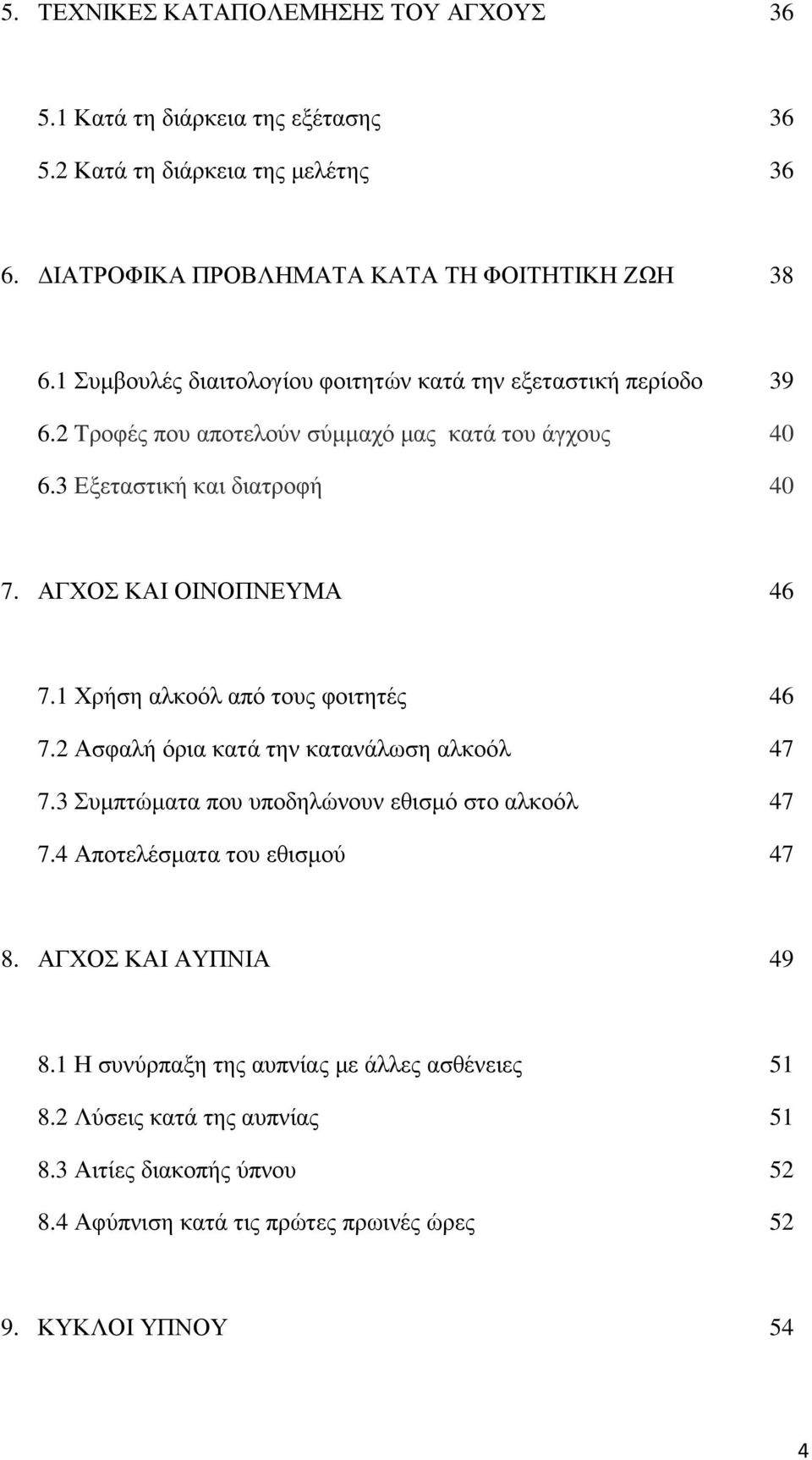 ΑΓΧΟΣ ΚΑΙ ΟΙΝΟΠΝΕΥΜΑ 46 7.1 Χρήση αλκοόλ από τους φοιτητές 46 7.2 Ασφαλή όρια κατά την κατανάλωση αλκοόλ 47 7.3 Συµπτώµατα που υποδηλώνουν εθισµό στο αλκοόλ 47 7.