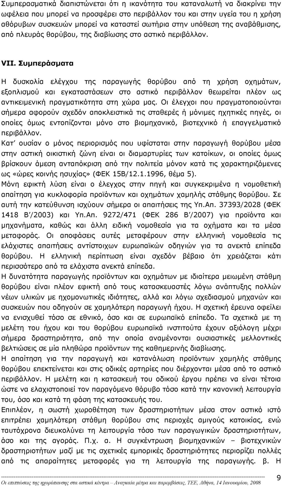 Συµπεράσµατα Η δυσκολία ελέγχου της παραγωγής θορύβου από τη χρήση οχηµάτων, εξοπλισµού και εγκαταστάσεων στο αστικό περιβάλλον θεωρείται πλέον ως αντικειµενική πραγµατικότητα στη χώρα µας.