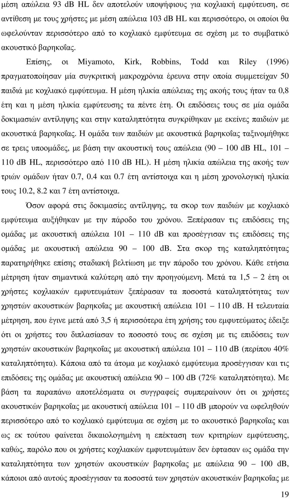 Επίσης, οι Miyamoto, Kirk, Robbins, Todd και Riley (1996) πραγµατοποίησαν µία συγκριτική µακροχρόνια έρευνα στην οποία συµµετείχαν 50 παιδιά µε κοχλιακό εµφύτευµα.