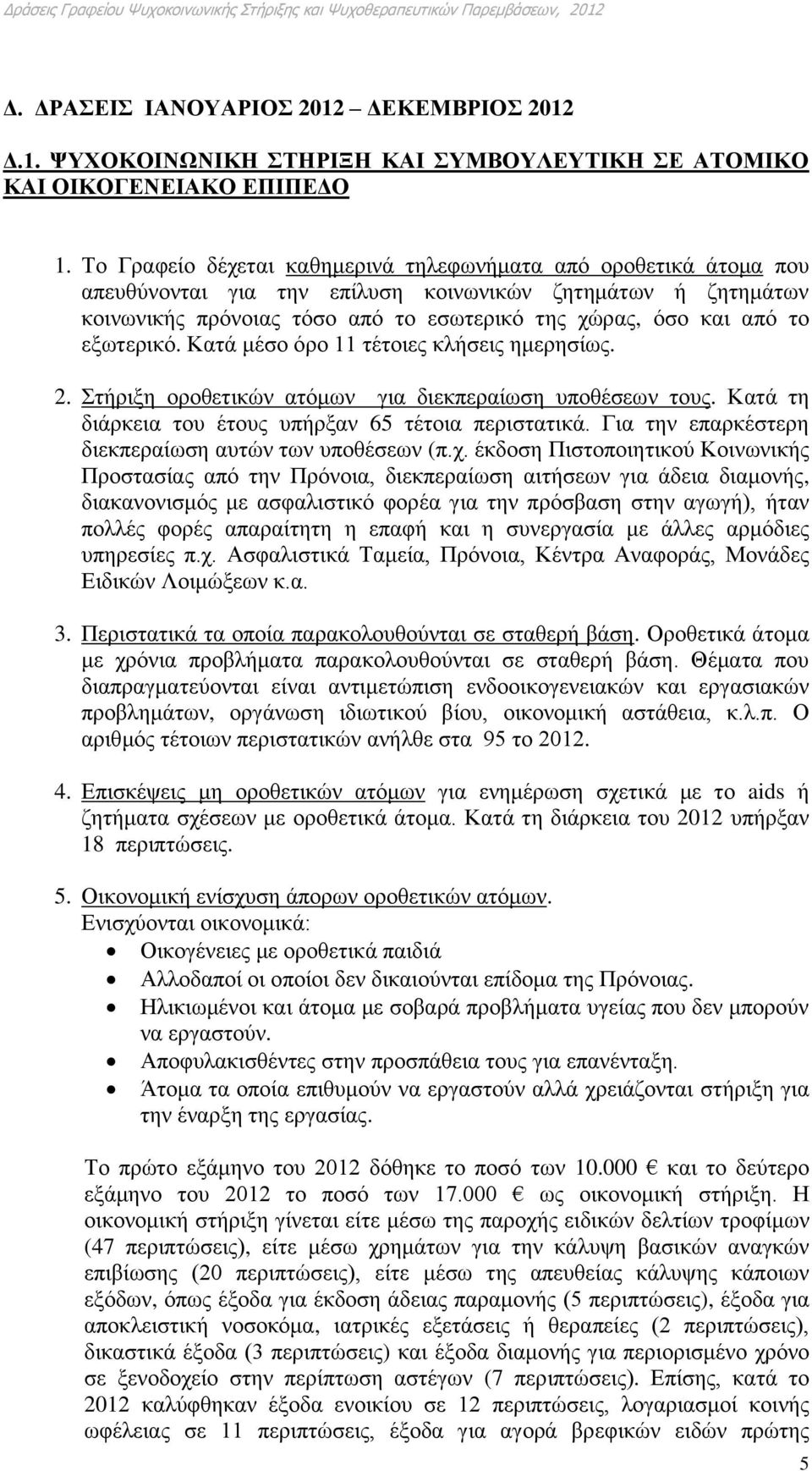 εξωτερικό. Κατά μέσο όρο 11 τέτοιες κλήσεις ημερησίως. 2. Στήριξη οροθετικών ατόμων για διεκπεραίωση υποθέσεων τους. Κατά τη διάρκεια του έτους υπήρξαν 65 τέτοια περιστατικά.