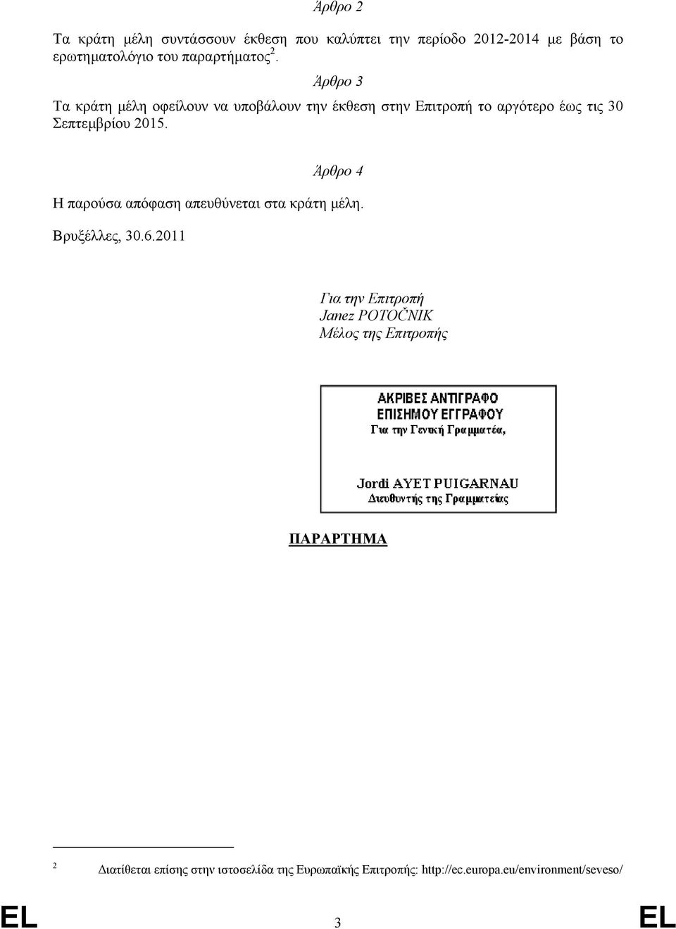 Άρθρο 4 Η παρούσα απόφαση απευθύνεται στα κράτη µέλη. Βρυξέλλες, 30.6.