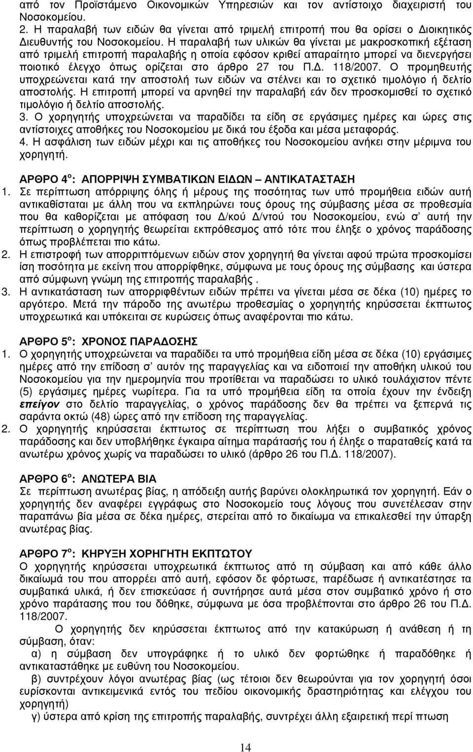 . 118/2007. Ο προµηθευτής υποχρεώνεται κατά την αποστολή των ειδών να στέλνει και το σχετικό τιµολόγιο ή δελτίο αποστολής.