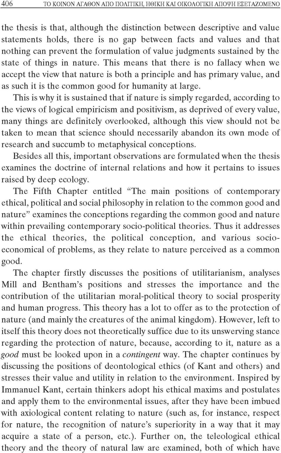 This means that there is no fallacy when we accept the view that nature is both a principle and has primary value, and as such it is the common good for humanity at large.