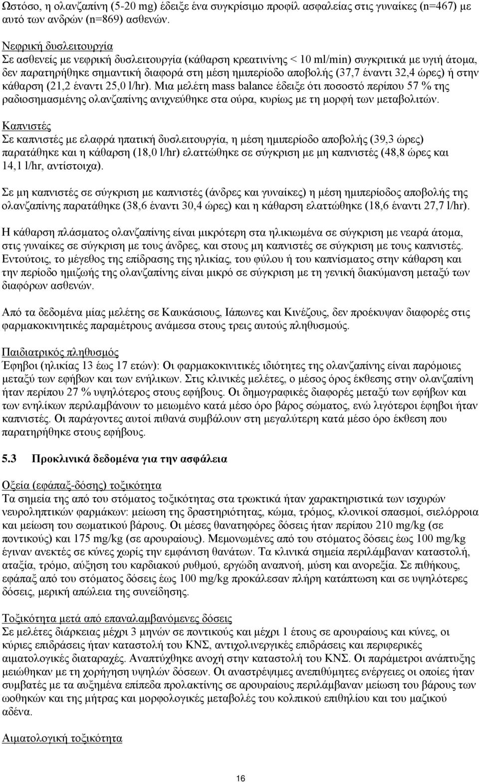 32,4 ώρες) ή στην κάθαρση (21,2 έναντι 25,0 l/hr). Μια μελέτη mass balance έδειξε ότι ποσοστό περίπου 57 % της ραδιοσημασμένης ολανζαπίνης ανιχνεύθηκε στα ούρα, κυρίως με τη μορφή των μεταβολιτών.