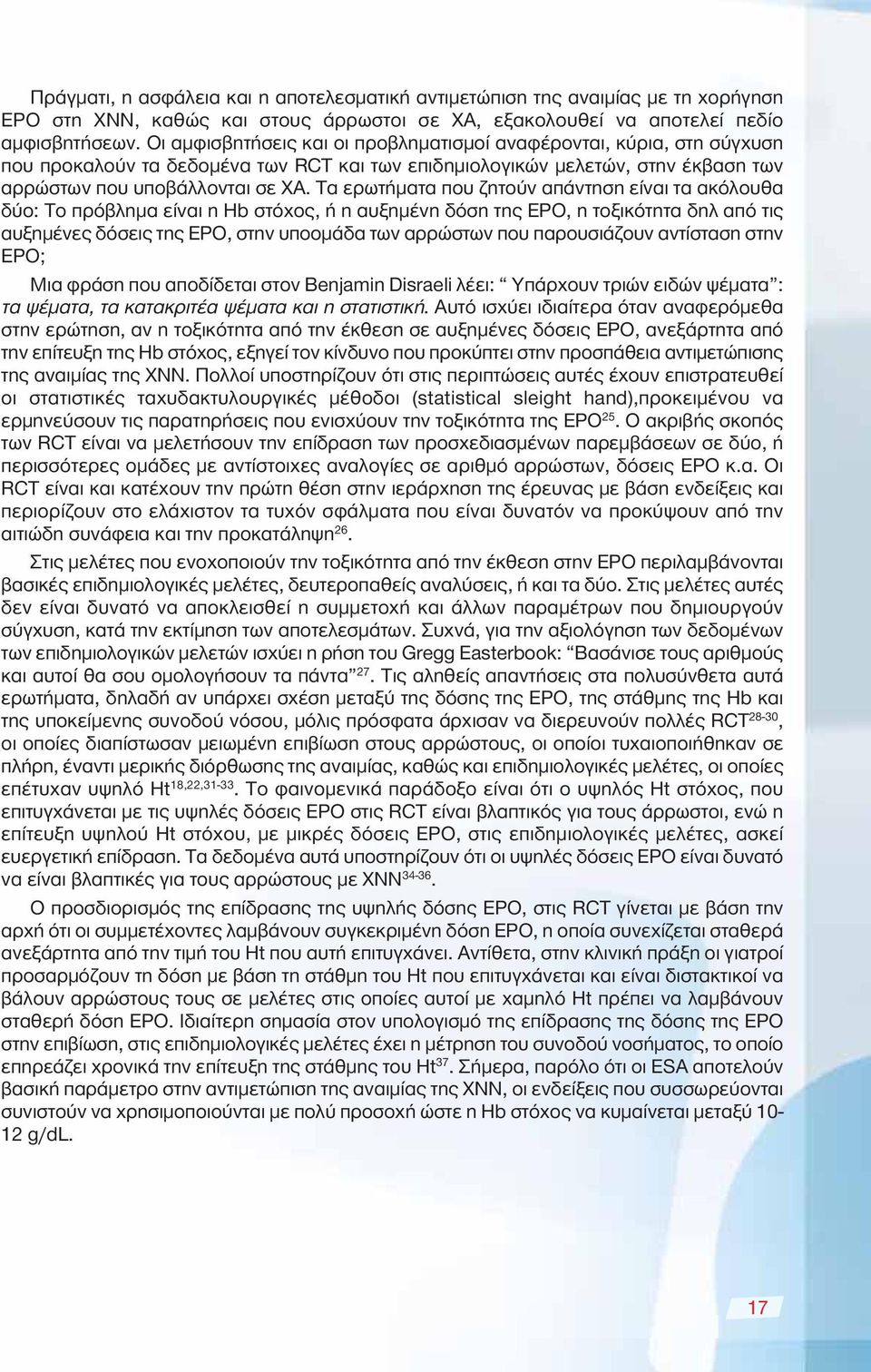 Τα ερωτήματα που ζητούν απάντηση είναι τα ακόλουθα δύο: Το πρόβλημα είναι η Hb στόχος, ή η αυξημένη δόση της EPO, η τοξικότητα δηλ από τις αυξημένες δόσεις της EPO, στην υποομάδα των αρρώστων που