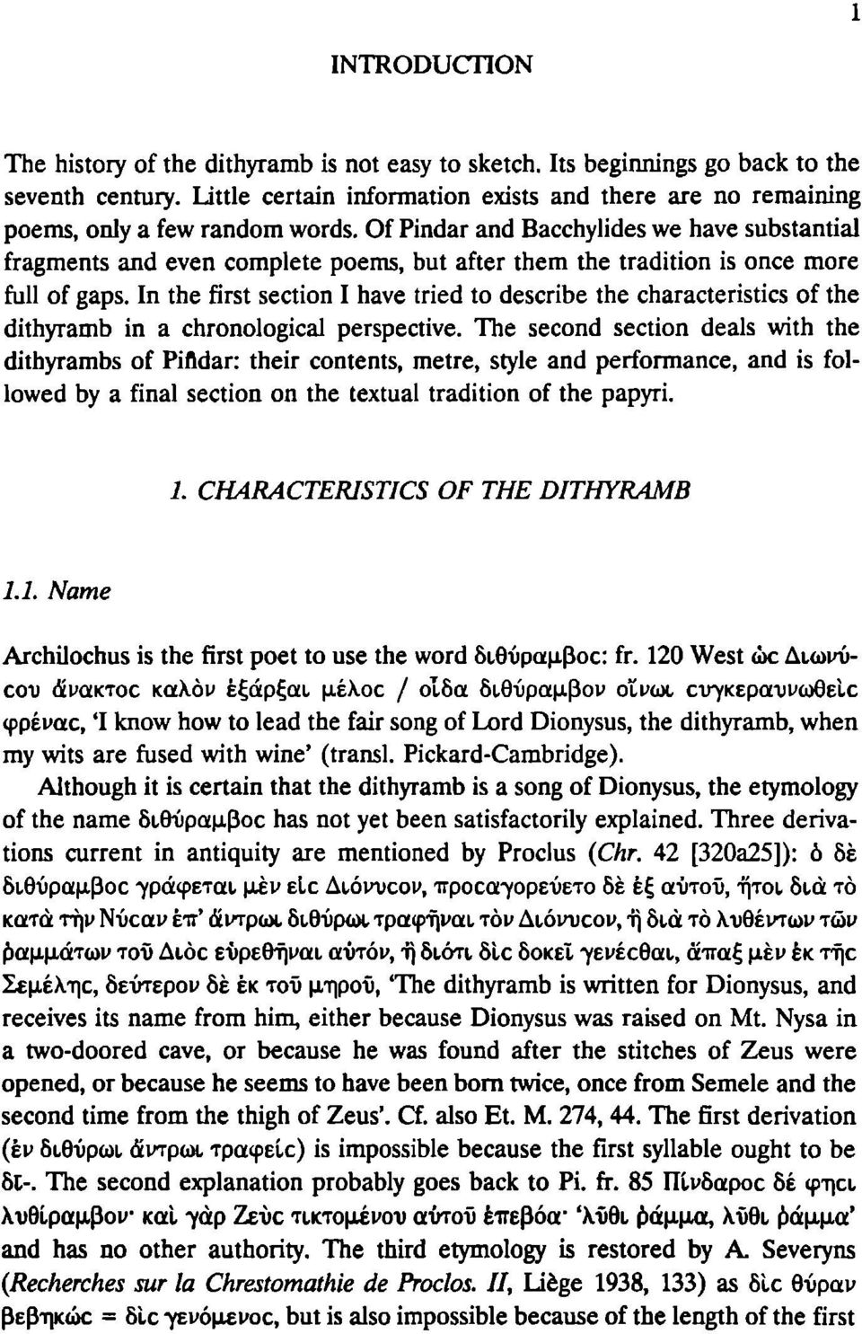 Of Pindar and Bacchylides we have substantial fragments and even complete poems, but after them the tradition is once more full of gaps.