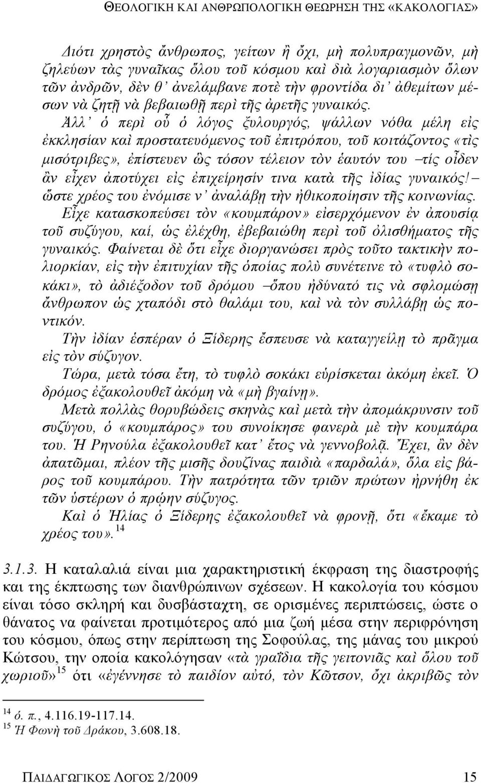 Ἀλλ ὁ περὶ οὗ ὁ λόγος ξυλουργός, ψάλλων νόθα μέλη εἰς ἐκκλησίαν καὶ προστατευόμενος τοῦ ἐπιτρόπου, τοῦ κοιτάζοντος «τὶς μισότριβες», ἐπίστευεν ὣς τόσον τέλειον τὸν ἑαυτόν του τίς οἶδεν ἂν εἶχεν