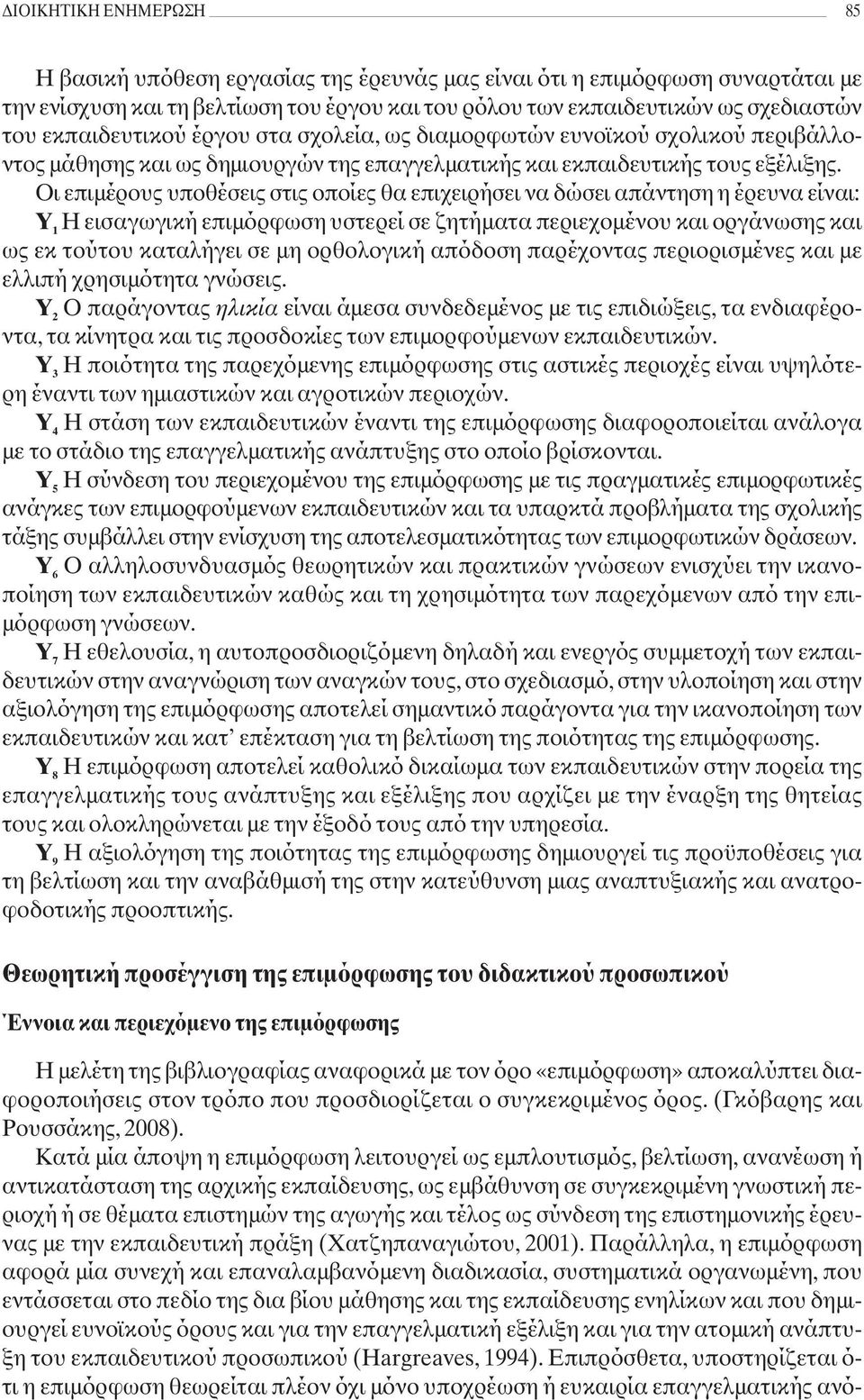 Οι επιμέρους υποθέσεις στις οποίες θα επιχειρήσει να δώσει απάντηση η έρευνα είναι: Υ 1 Η εισαγωγική επιμόρφωση υστερεί σε ζητήματα περιεχομένου και οργάνωσης και ως εκ τούτου καταλήγει σε μη