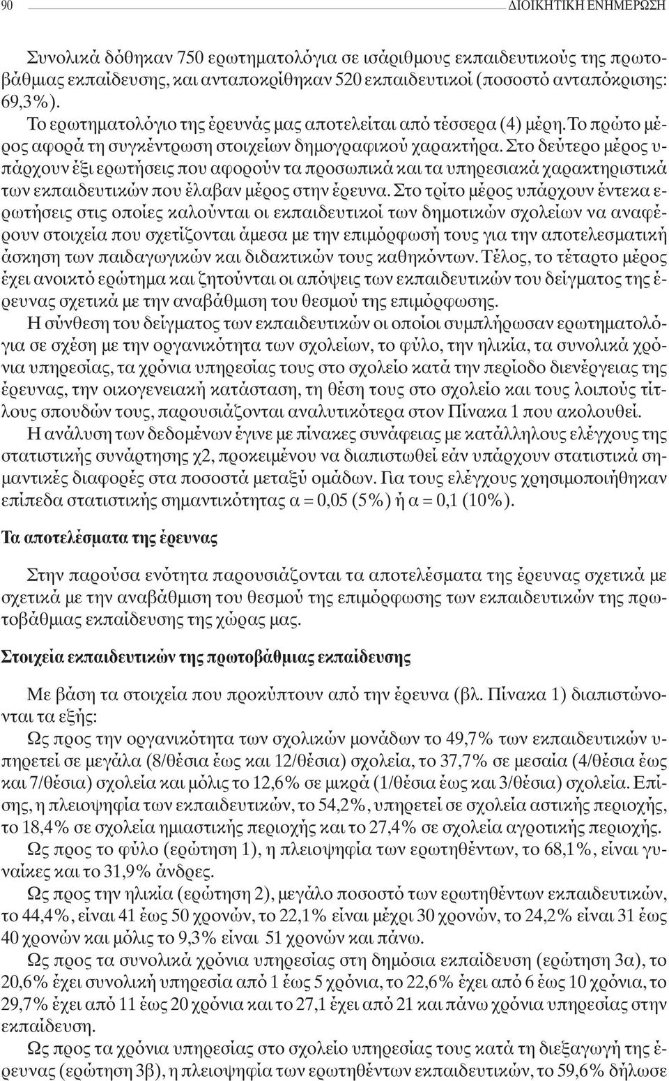 Στο δεύτερο μέρος υ- πάρχουν έξι ερωτήσεις που αφορούν τα προσωπικά και τα υπηρεσιακά χαρακτηριστικά των εκπαιδευτικών που έλαβαν μέρος στην έρευνα.