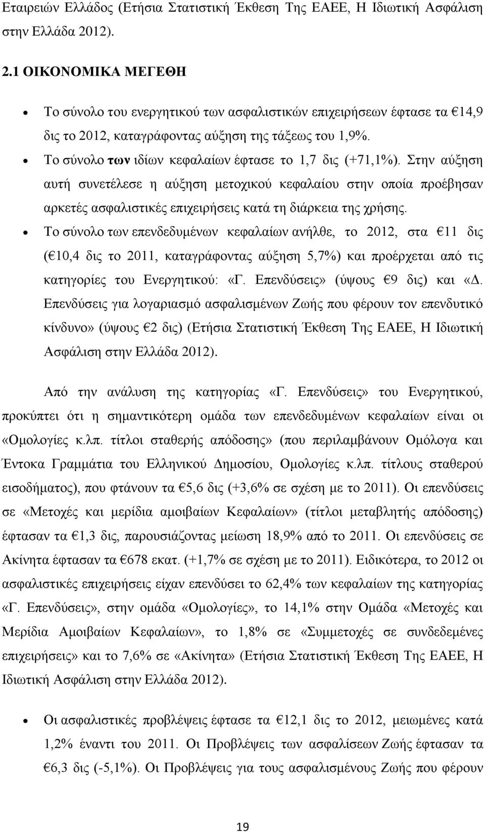 Το σύνολο των ιδίων κεφαλαίων έφτασε το 1,7 δις (+71,1%). Στην αύξηση αυτή συνετέλεσε η αύξηση μετοχικού κεφαλαίου στην οποία προέβησαν αρκετές ασφαλιστικές επιχειρήσεις κατά τη διάρκεια της χρήσης.