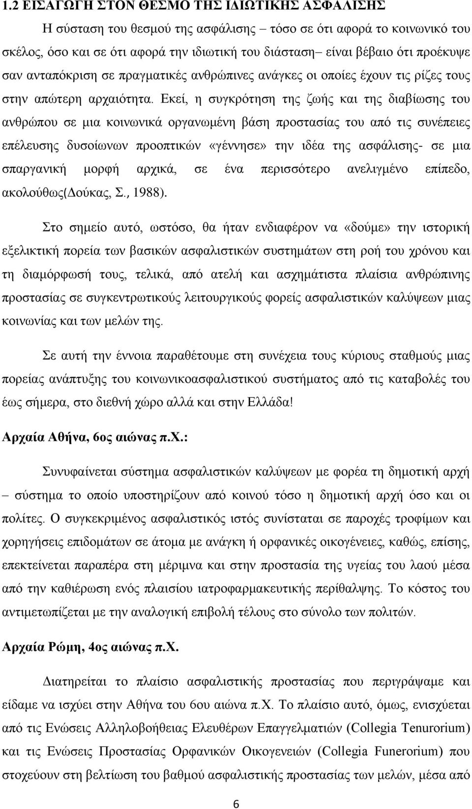 Εκεί, η συγκρότηση της ζωής και της διαβίωσης του ανθρώπου σε μια κοινωνικά οργανωμένη βάση προστασίας του από τις συνέπειες επέλευσης δυσοίωνων προοπτικών «γέννησε» την ιδέα της ασφάλισης- σε μια