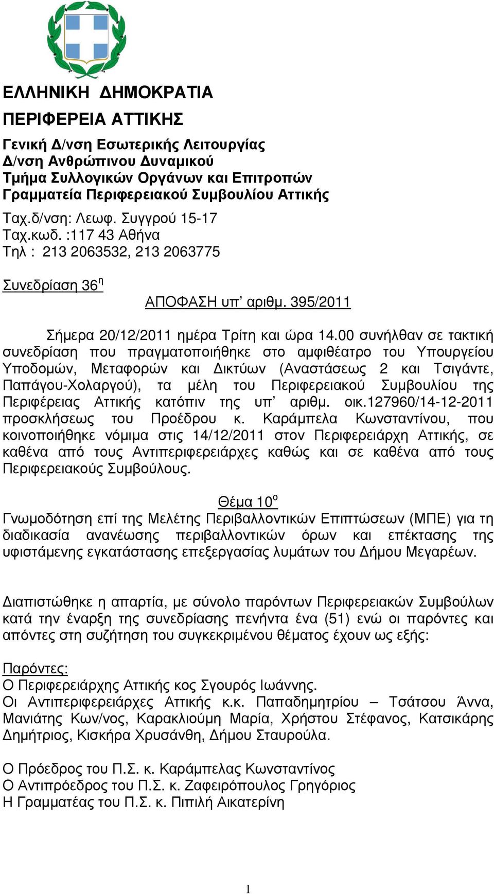 00 συνήλθαν σε τακτική συνεδρίαση που πραγµατοποιήθηκε στο αµφιθέατρο του Υπουργείου Υποδοµών, Μεταφορών και ικτύων (Αναστάσεως 2 και Τσιγάντε, Παπάγου-Χολαργού), τα µέλη του Περιφερειακού Συµβουλίου