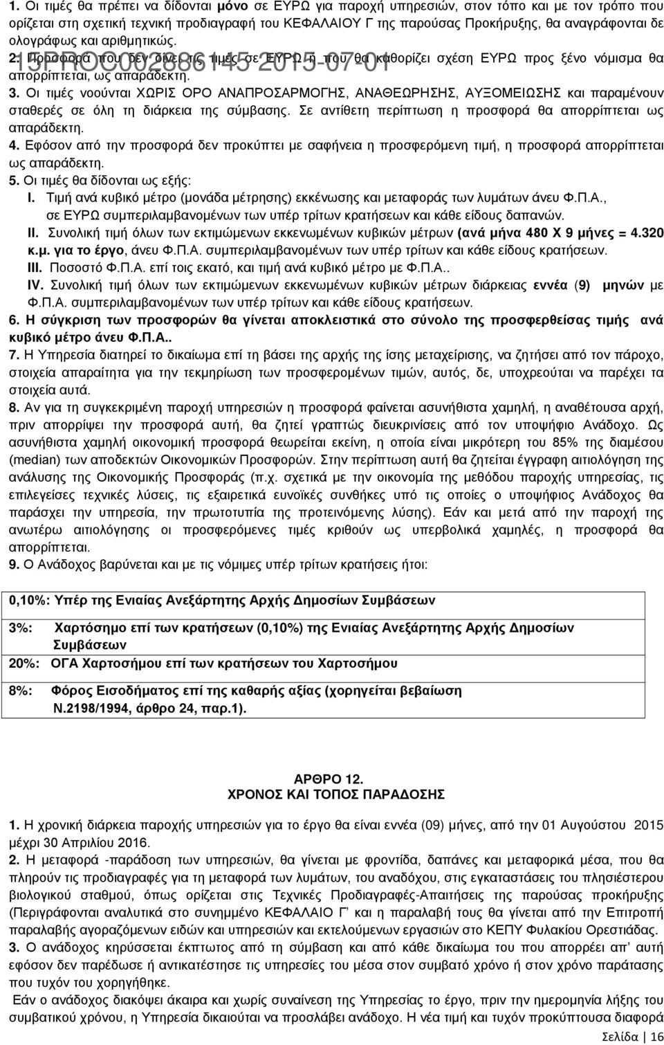 Οι τιμές νοούνται ΧΩΡΙΣ ΟΡΟ ΑΝΑΠΡΟΣΑΡΜΟΓΗΣ, ΑΝΑΘΕΩΡΗΣΗΣ, ΑΥΞΟΜΕΙΩΣΗΣ και παραμένουν σταθερές σε όλη τη διάρκεια της σύμβασης. Σε αντίθετη περίπτωση η προσφορά θα απορρίπτεται ως απαράδεκτη. 4.