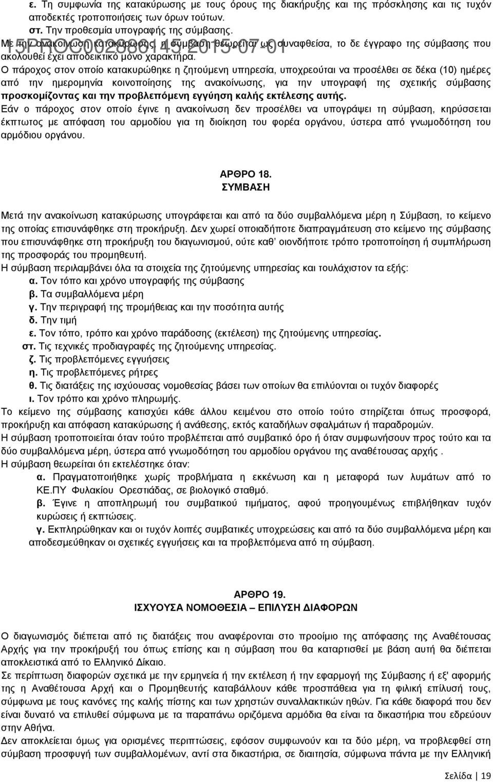 Ο πάροχος στον οποίο κατακυρώθηκε η ζητούμενη υπηρεσία, υποχρεούται να προσέλθει σε δέκα (10) ημέρες από την ημερομηνία κοινοποίησης της ανακοίνωσης, για την υπογραφή της σχετικής σύμβασης