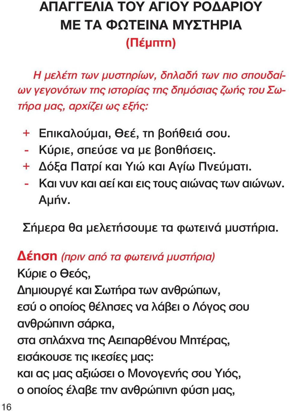 - Και νυν και αεί και εις τους αιώνας των αιώνων. Αµήν. Σήµερα θα µελετήσουµε τα φωτεινά µυστήρια.