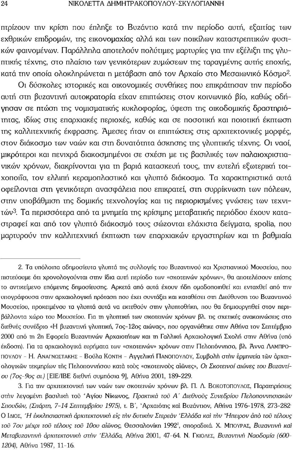 Παράλληλα αποτελούν πολύτιμες μαρτυρίες για την εξέλιξη της γλυπτικής τέχνης, στο πλαίσιο των γενικότερων ζυμώσεων της ταραγμένης αυτής εποχής, κατά την οποία ολοκληρώνεται η μετάβαση από τον Αρχαίο