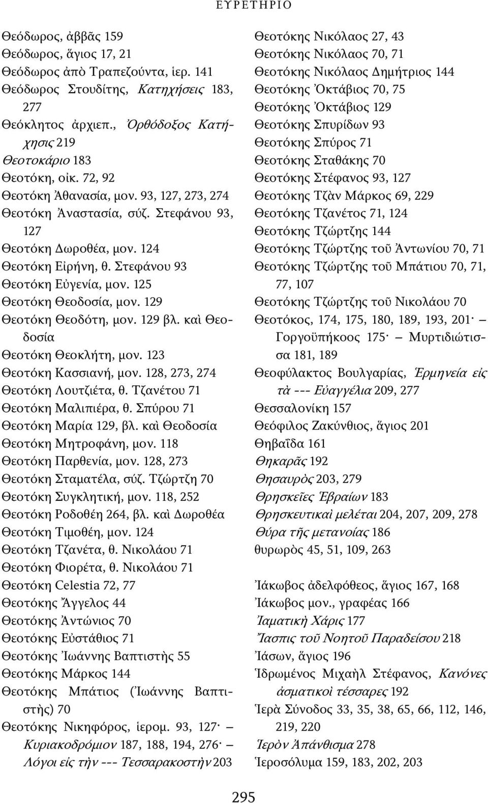 129 Θεοτόκη Θεοδότη, μον. 129 βλ. καὶ Θεοδοσία Θεοτόκη Θεοκλήτη, μον. 123 Θεοτόκη Κασσιανή, μον. 128, 273, 274 Θεοτόκη Λουτζιέτα, θ. Τζανέτου 71 Θεοτόκη Μαλιπιέρα, θ. Σπύρου 71 Θεοτόκη Μαρία 129, βλ.