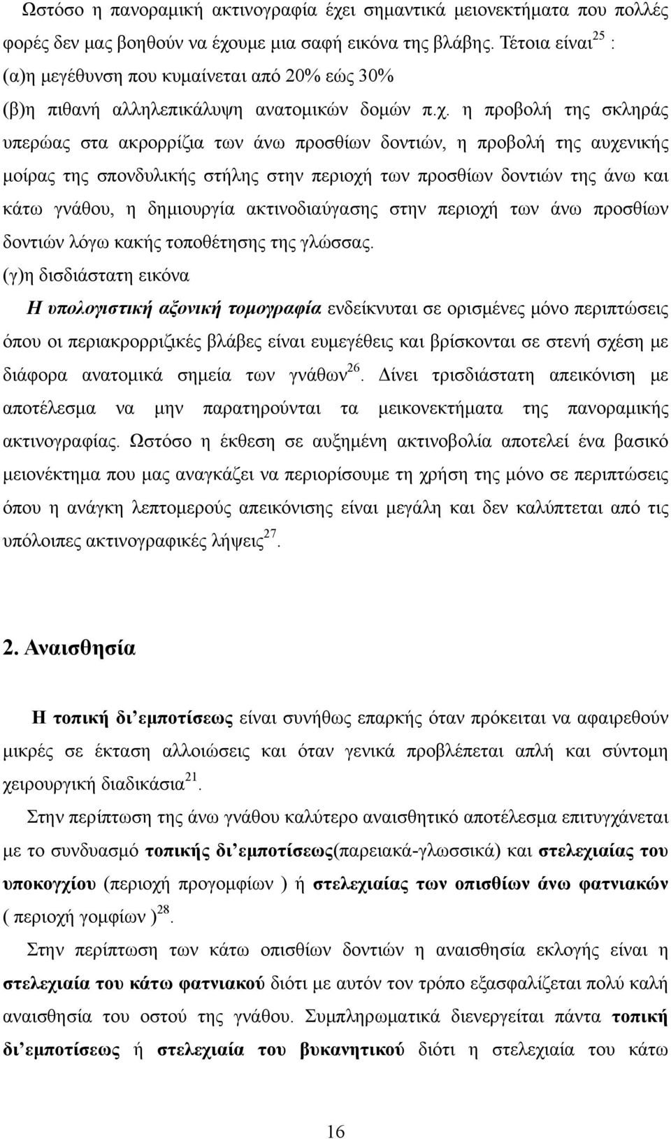 η προβολή της σκληράς υπερώας στα ακρορρίζια των άνω προσθίων δοντιών, η προβολή της αυχενικής μοίρας της σπονδυλικής στήλης στην περιοχή των προσθίων δοντιών της άνω και κάτω γνάθου, η δημιουργία