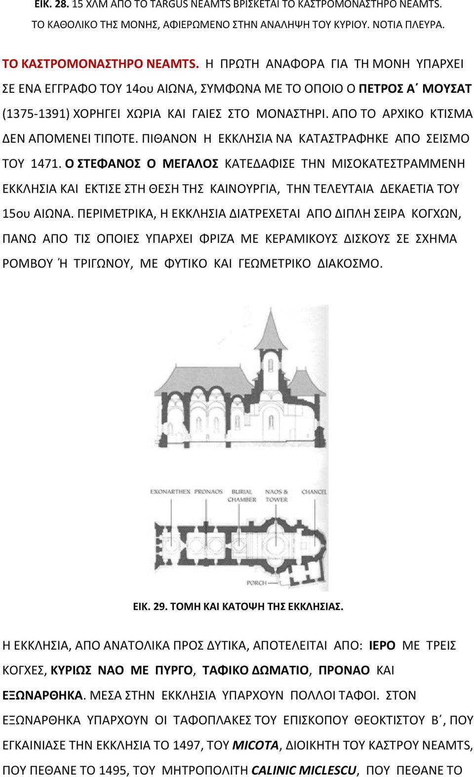 Η ΠΡΩΤΗ ΑΝΑΦΟΡΑ ΓΙΑ ΤΗ ΜΟΝΗ ΥΠΑΡΧΕΙ ΣΕ ΕΝΑ ΕΓΓΡΑΦΟ ΤΟΥ 14ου ΑΙΩΝΑ, ΣΥΜΦΩΝΑ ΜΕ ΤΟ ΟΠΟΙΟ Ο ΠΕΤΡΟΣ Α ΜΟΥΣΑΤ (1375 1391) ΧΟΡΗΓΕΙ ΧΩΡΙΑ ΚΑΙ ΓΑΙΕΣ ΣΤΟ ΜΟΝΑΣΤΗΡΙ. ΑΠΟ ΤΟ ΑΡΧΙΚΟ ΚΤΙΣΜΑ ΔΕΝ ΑΠΟΜΕΝΕΙ ΤΙΠΟΤΕ.