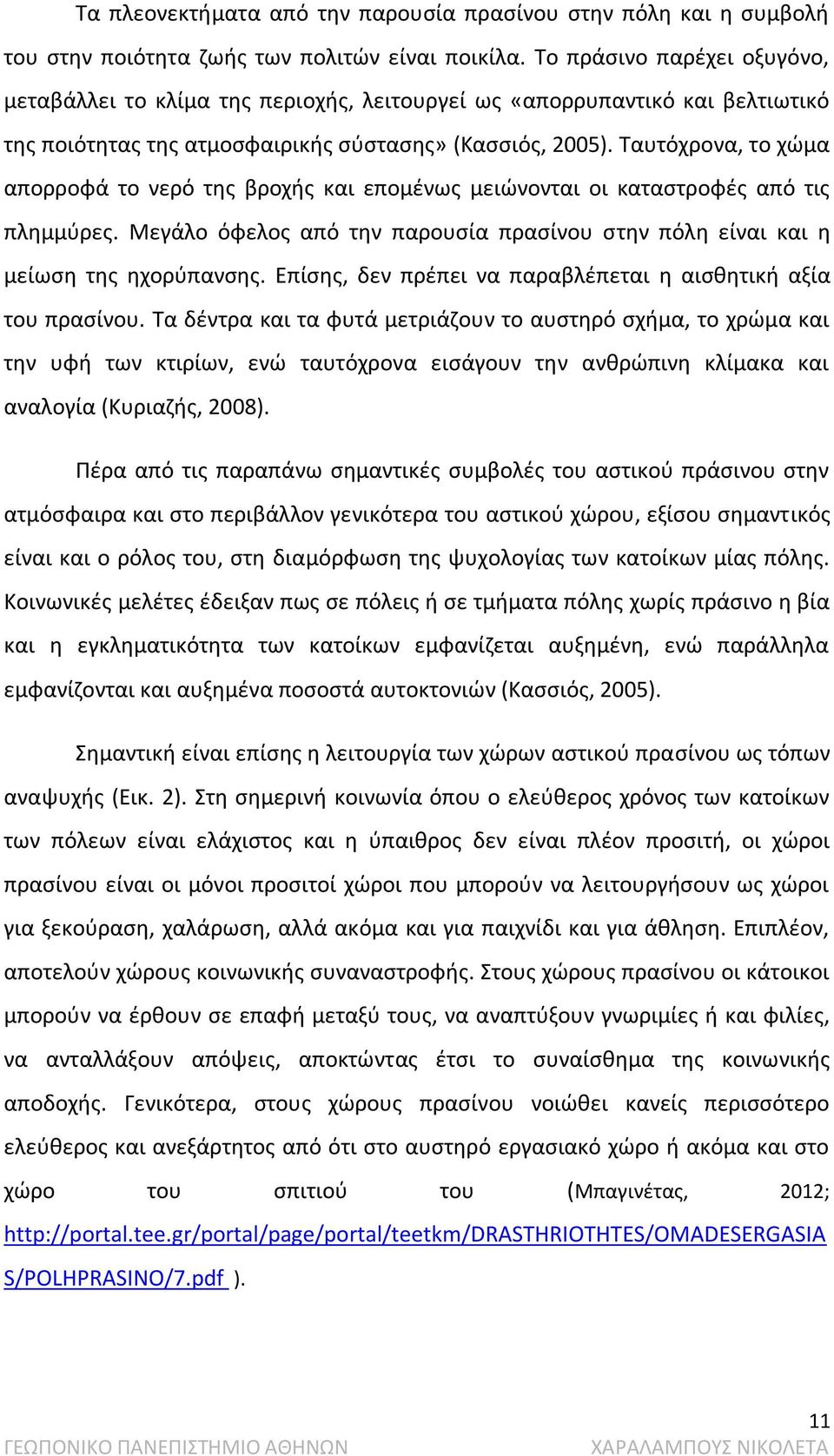 Ταυτόχρονα, το χώμα απορροφά το νερό της βροχής και επομένως μειώνονται οι καταστροφές από τις πλημμύρες. Μεγάλο όφελος από την παρουσία πρασίνου στην πόλη είναι και η μείωση της ηχορύπανσης.