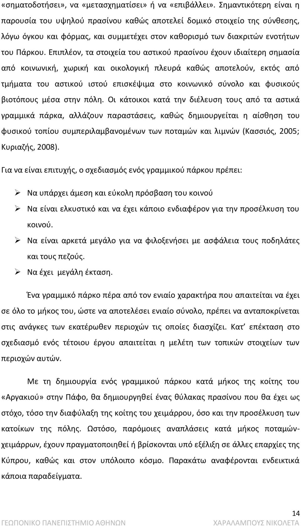 Επιπλέον, τα στοιχεία του αστικού πρασίνου έχουν ιδιαίτερη σημασία από κοινωνική, χωρική και οικολογική πλευρά καθώς αποτελούν, εκτός από τμήματα του αστικού ιστού επισκέψιμα στο κοινωνικό σύνολο και