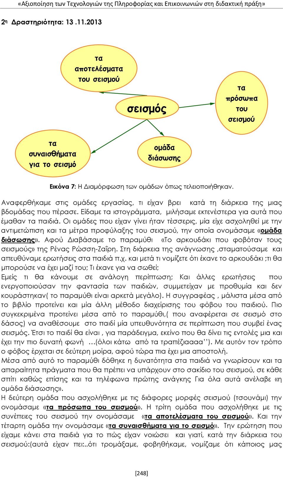 Οι ομάδες που είχαν γίνει ήταν τέσσερις, μία είχε ασχοληθεί με την αντιμετώπιση και τα μέτρα προφύλαξης του σεισμού, την οποία ονομάσαμε «ομάδα διάσωσης».