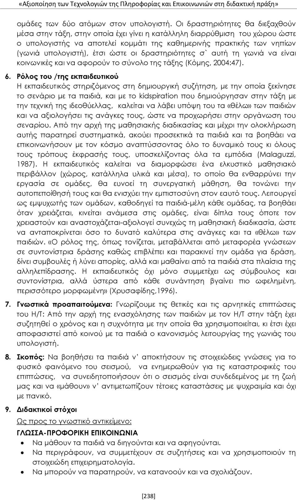 έτσι ώστε οι δραστηριότητες σ` αυτή τη γωνιά να είναι κοινωνικές και να αφορούν το σύνολο της τάξης (Κόμης, 2004:47). 6.