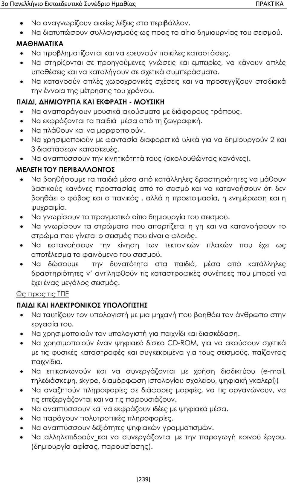 Να κατανοούν απλές χωροχρονικές σχέσεις και να προσεγγίζουν σταδιακά την έννοια της μέτρησης του χρόνου. ΠΑΙΔΙ, ΔΗΜΙΟΥΡΓΙΑ ΚΑΙ ΕΚΦΡΑΣΗ - ΜΟΥΣΙΚΗ Να αναπαράγουν μουσικά ακούσματα με διάφορους τρόπους.