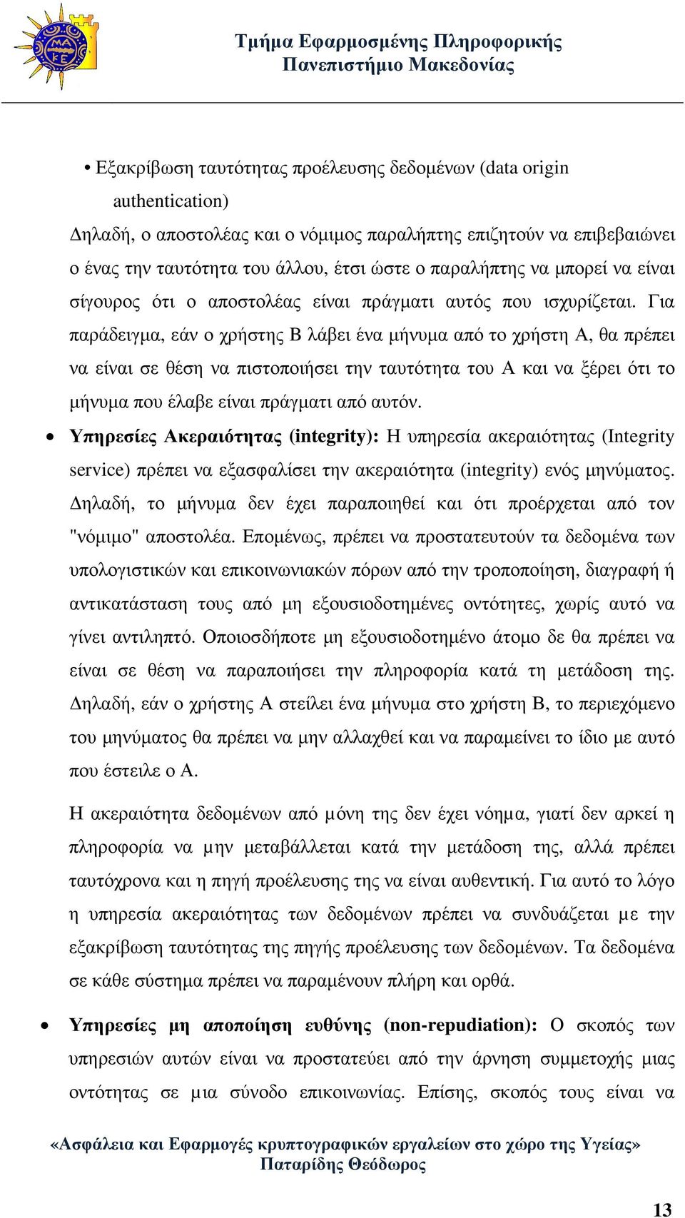 Για παράδειγµα, εάν ο χρήστης B λάβει ένα µήνυµα από το χρήστη Α, θα πρέπει να είναι σε θέση να πιστοποιήσει την ταυτότητα του Α και να ξέρει ότι το µήνυµα που έλαβε είναι πράγµατι από αυτόν.