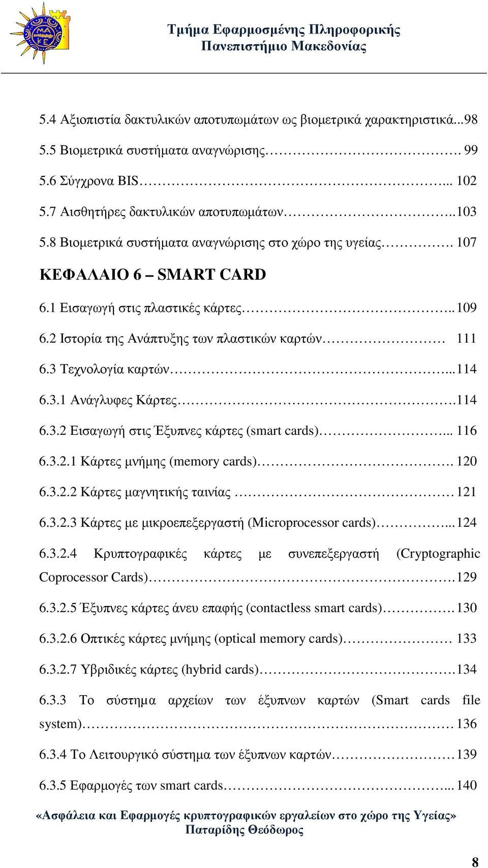 .. 114 6.3.1 Ανάγλυφες Κάρτες. 114 6.3.2 Εισαγωγή στις Έξυπνες κάρτες (smart cards)... 116 6.3.2.1 Κάρτες µνήµης (memory cards). 120 6.3.2.2 Κάρτες µαγνητικής ταινίας 121 6.3.2.3 Κάρτες µε µικροεπεξεργαστή (Microprocessor cards).