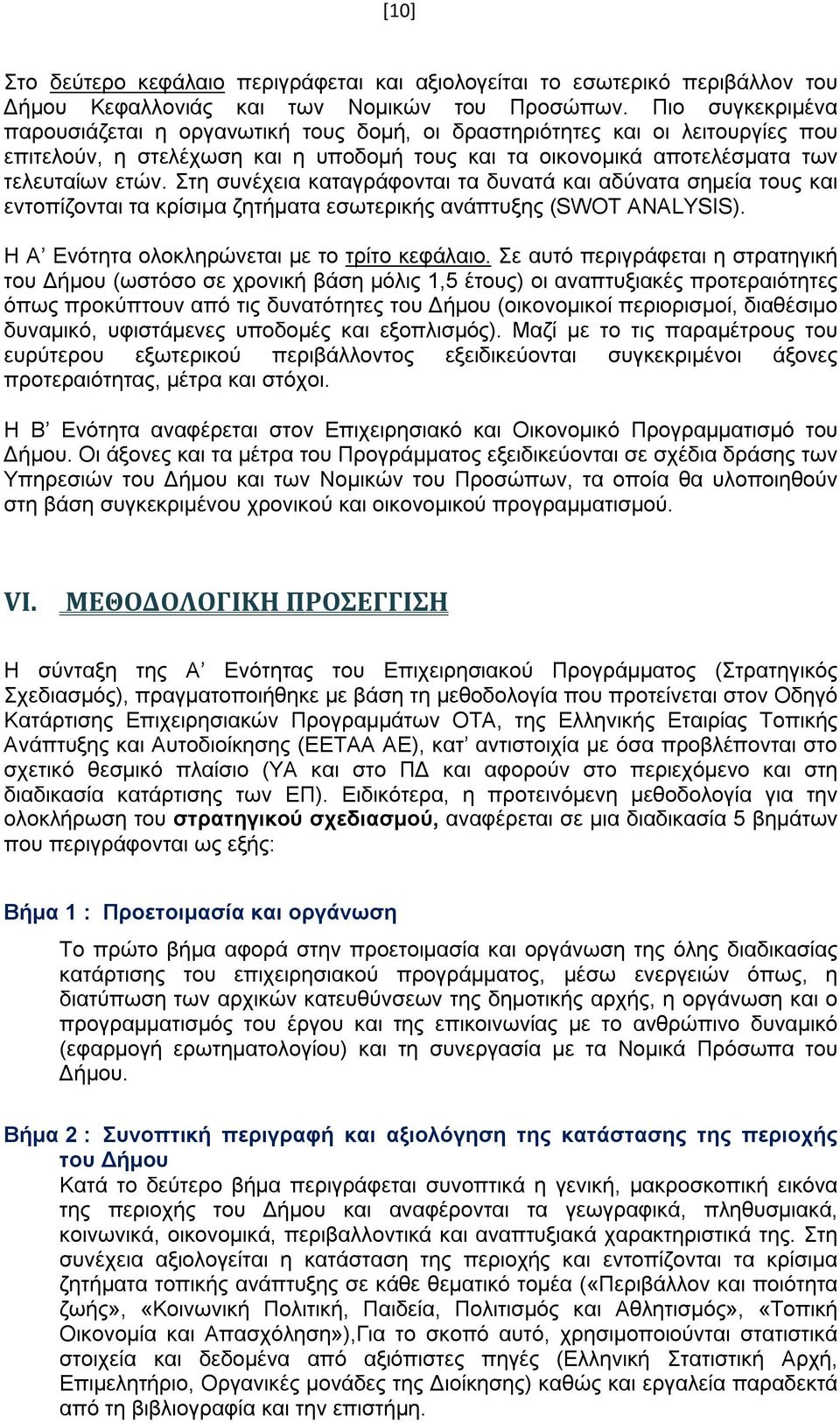 Στη συνέχεια καταγράφονται τα δυνατά και αδύνατα σημεία τους και εντοπίζονται τα κρίσιμα ζητήματα εσωτερικής ανάπτυξης (SWOT ANALYSIS). Η Α Ενότητα ολοκληρώνεται με το τρίτο κεφάλαιο.