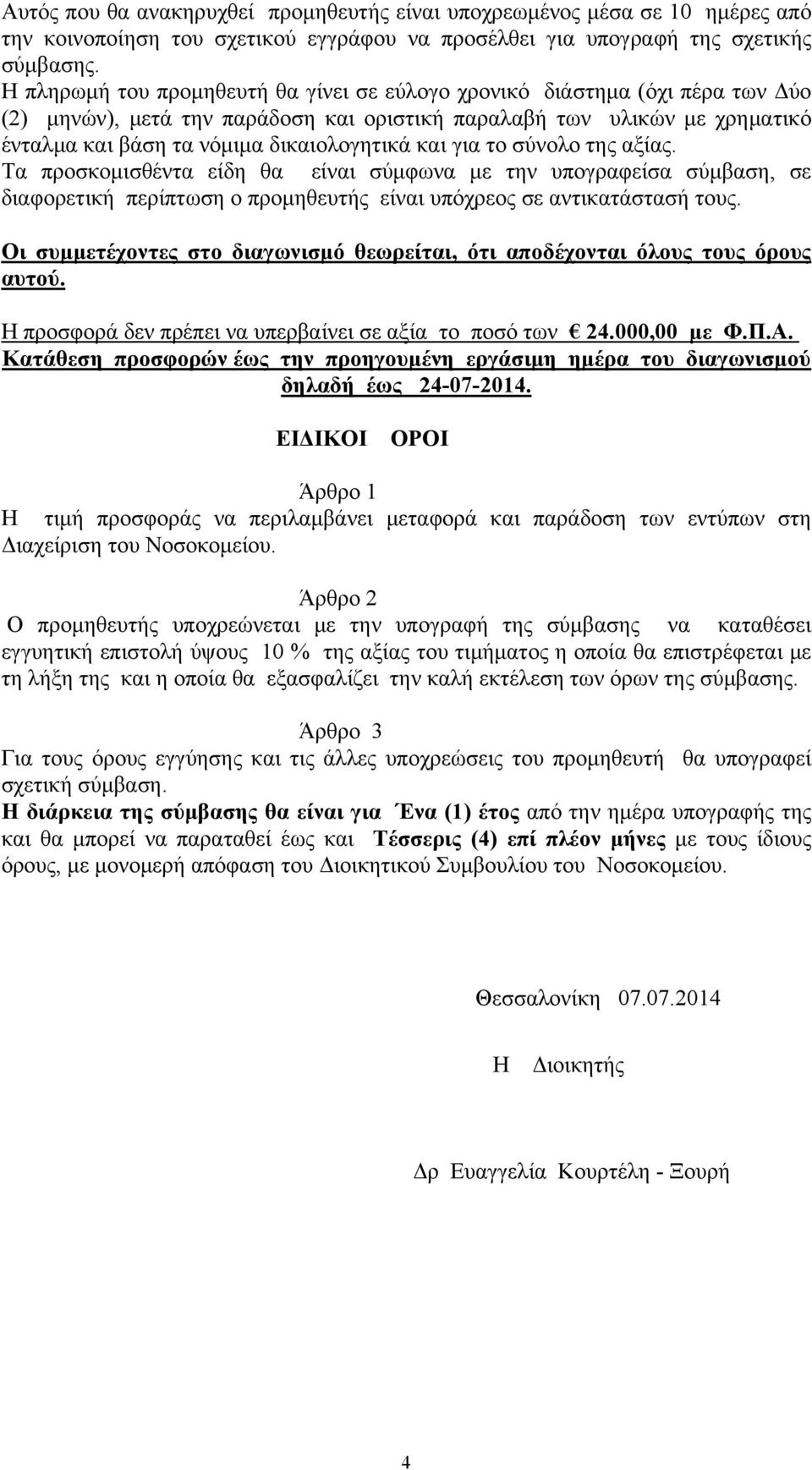 και για το σύνολο της αξίας. Τα προσκομισθέντα είδη θα είναι σύμφωνα με την υπογραφείσα σύμβαση, σε διαφορετική περίπτωση ο προμηθευτής είναι υπόχρεος σε αντικατάστασή τους.