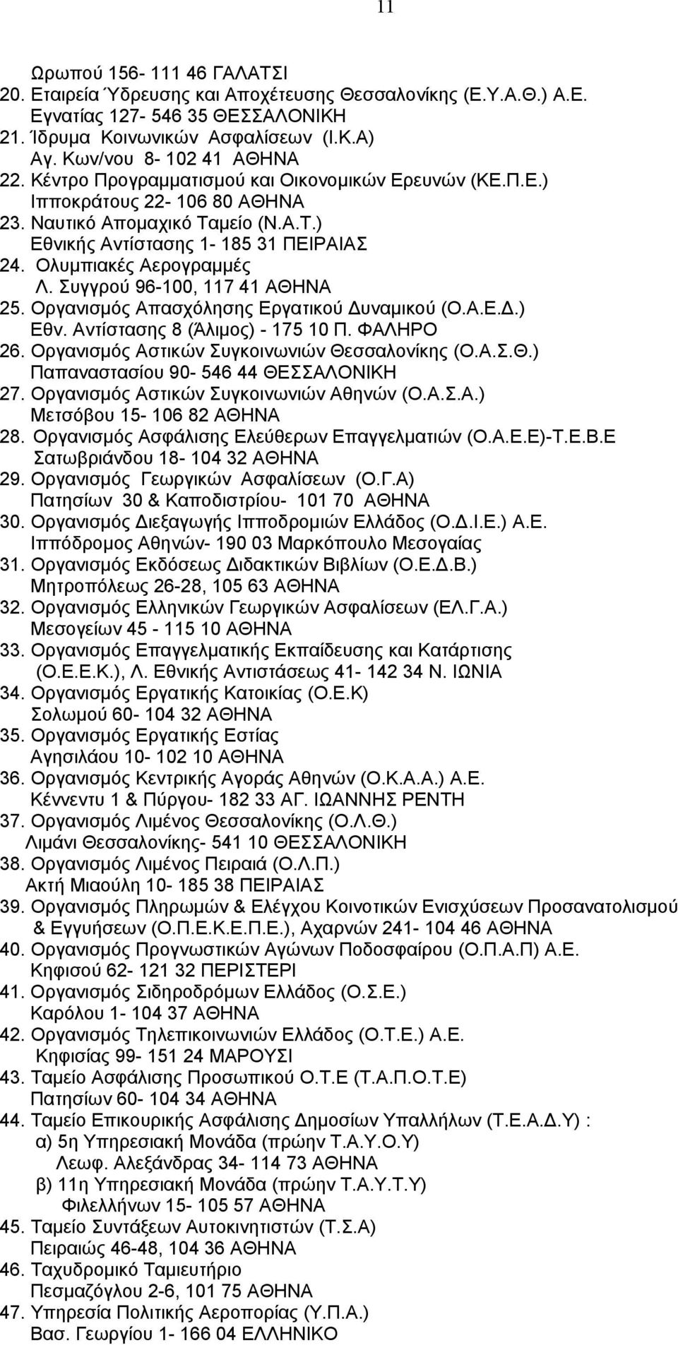 Συγγρού 96-100, 117 41 ΑΘΗΝΑ 25. Οργανισμός Απασχόλησης Εργατικού Δυναμικού (Ο.Α.Ε.Δ.) Εθν. Αντίστασης 8 (Άλιμος) - 175 10 Π. ΦΑΛΗΡΟ 26. Οργανισμός Αστικών Συγκοινωνιών Θεσσαλονίκης (Ο.Α.Σ.Θ.) Παπαναστασίου 90-546 44 ΘΕΣΣΑΛΟΝΙΚΗ 27.