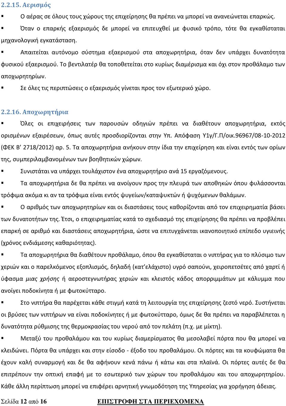 Απαιτείται αυτόνομο σύστημα εξαερισμού στα αποχωρητήρια, όταν δεν υπάρχει δυνατότητα φυσικού εξαερισμού. Το βεντιλατέρ θα τοποθετείται στο κυρίως διαμέρισμα και όχι στον προθάλαμο των αποχωρητηρίων.