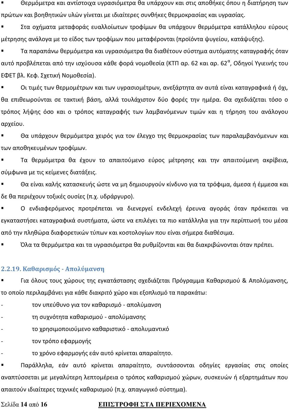 Τα παραπάνω θερμόμετρα και υγρασιόμετρα θα διαθέτουν σύστημα αυτόματης καταγραφής όταν αυτό προβλέπεται από την ισχύουσα κάθε φορά νομοθεσία (ΚΤΠ αρ. 62 και αρ. 62 α, Οδηγοί Υγιεινής του ΕΦΕΤ βλ. Κεφ.