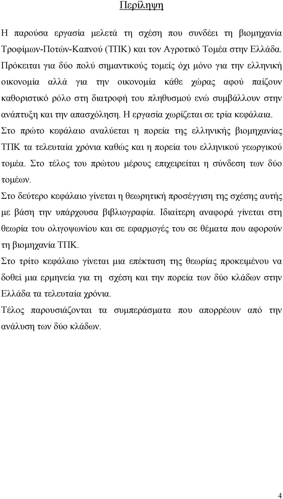 και την απασχόληση. Η εργασία χωρίζεται σε τρία κεφάλαια. Στο πρώτο κεφάλαιο αναλύεται η πορεία της ελληνικής βιοµηχανίας ΤΠΚ τα τελευταία χρόνια καθώς και η πορεία του ελληνικού γεωργικού τοµέα.