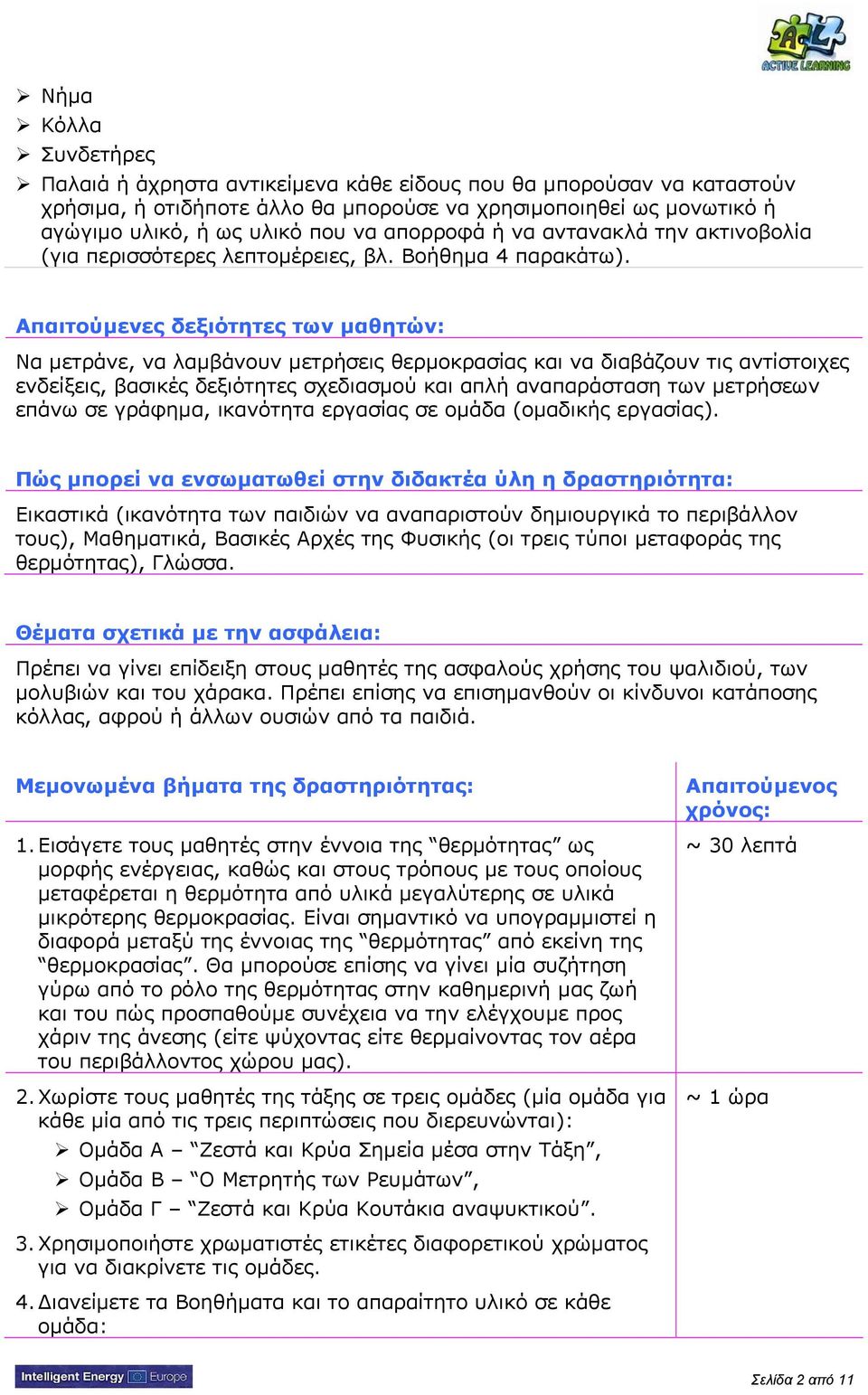 Απαιτούμενες δεξιότητες των μαθητών: Να μετράνε, να λαμβάνουν μετρήσεις θερμοκρασίας και να διαβάζουν τις αντίστοιχες ενδείξεις, βασικές δεξιότητες σχεδιασμού και απλή αναπαράσταση των μετρήσεων