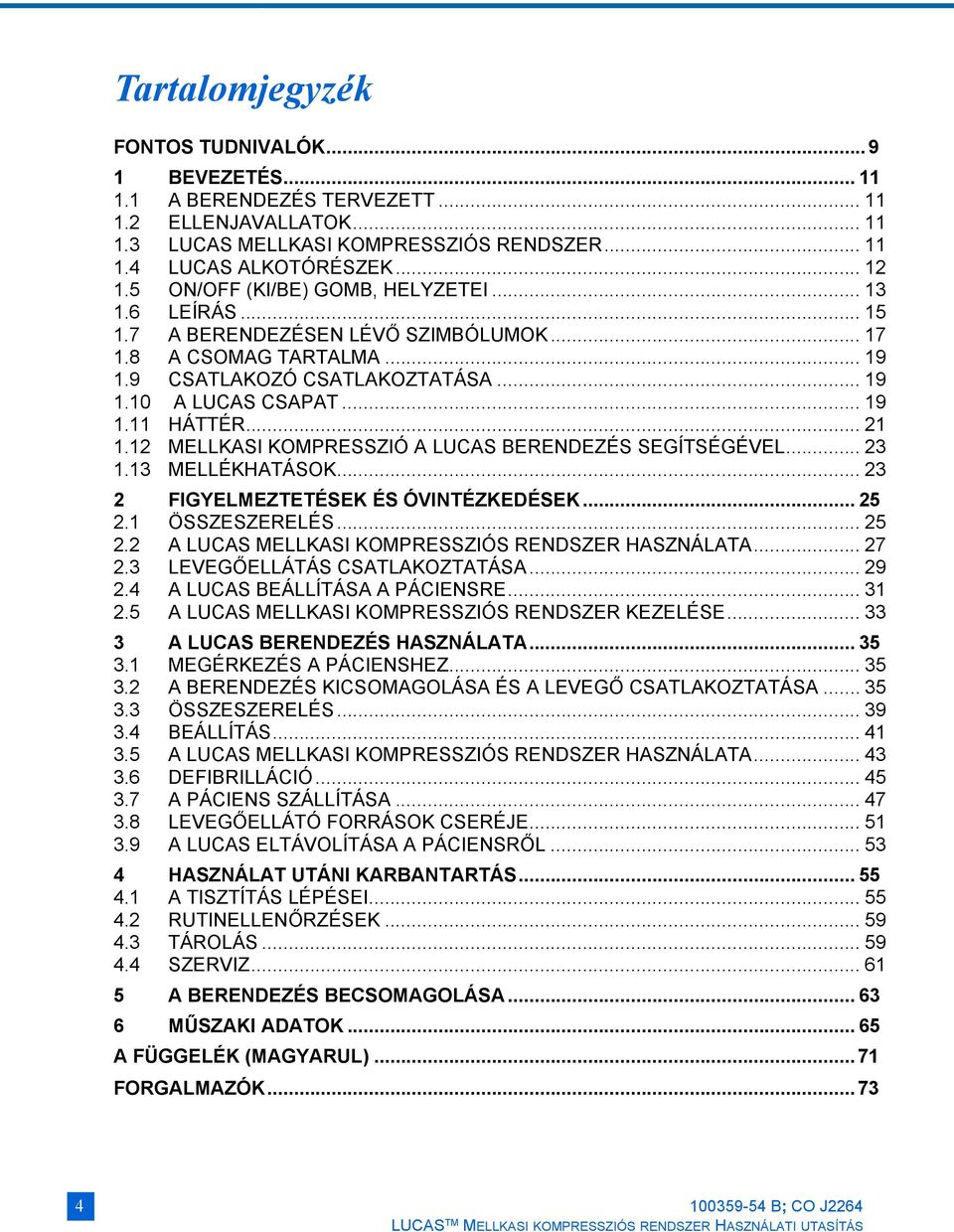 .. 21 1.12 MELLKASI KOMPRESSZIÓ A LUCAS BERENDEZÉS SEGÍTSÉGÉVEL... 23 1.13 MELLÉKHATÁSOK... 23 2 FIGYELMEZTETÉSEK ÉS ÓVINTÉZKEDÉSEK... 25 2.1 ÖSSZESZERELÉS... 25 2.2 A LUCAS MELLKASI KOMPRESSZIÓS RENDSZER HASZNÁLATA.