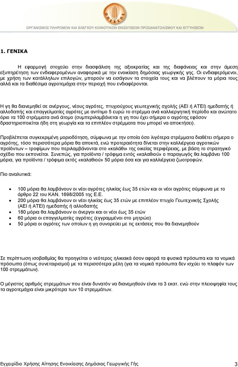 Η γε ζα δηαλεκεζεί ζε αλέξγνπο, λένπο αγξόηεο, πηπρηνύρνπο γεσηερληθήο ζρνιήο (ΑΕΙ ή ΑΣΕΙ) εκεδαπήο ή αιινδαπήο θαη επαγγεικαηίεο αγξόηεο κε αληίηηκν 5 επξώ ην ζηξέκκα αλά θαιιηεξγεηηθή πεξίνδν θαη