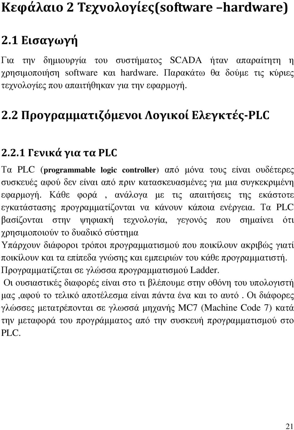 2 Προγραμματιζόμενοι Λογικοί Ελεγκτές-PLC 2.2.1 Γενικά για τα PLC Τα PLC (programmable logic controller) από µόνα τους είναι ουδέτερες συσκευές αφού δεν είναι από πριν κατασκευασµένες για µια συγκεκριµένη εφαρµογή.