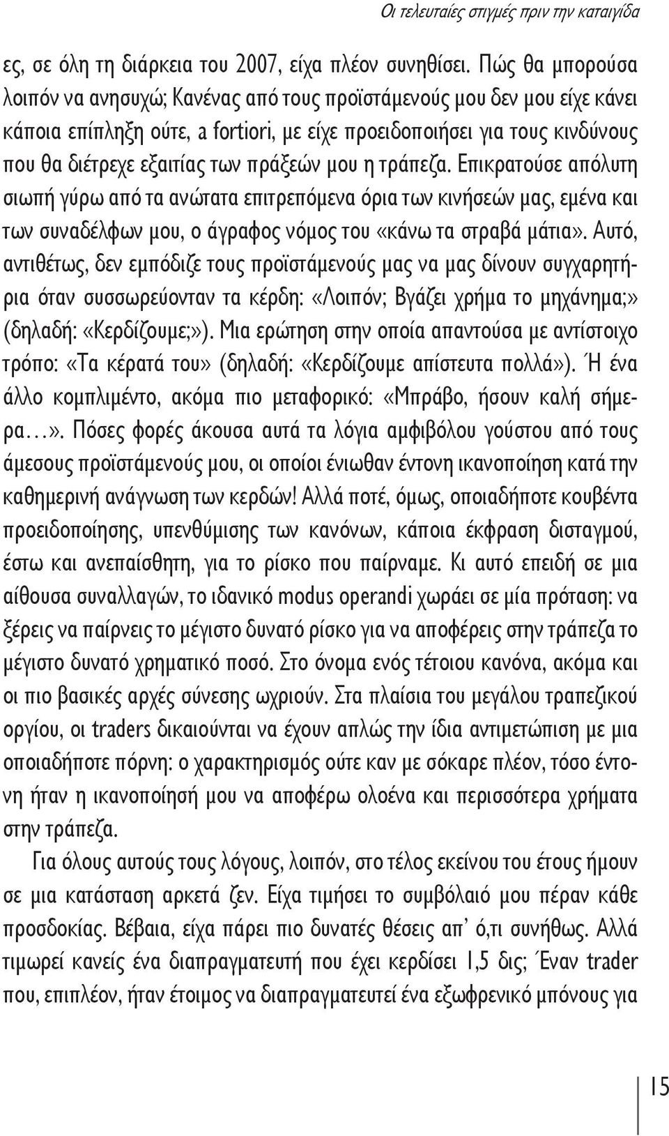 πράξεών μου η τράπεζα. Επικρατούσε απόλυτη σιωπή γύρω από τα ανώτατα επιτρεπόμενα όρια των κινήσεών μας, εμένα και των συναδέλφων μου, ο άγραφος νόμος του «κάνω τα στραβά μάτια».